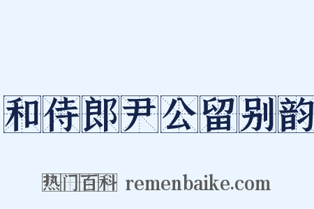 和侍郎尹公留别韵是什么意思的图片